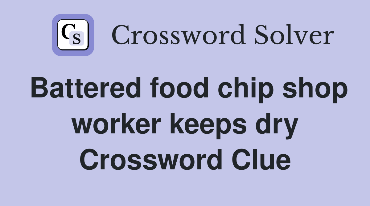 Battered food chip shop worker keeps dry Crossword Clue Answers Crossword Solver